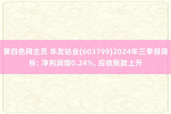 第四色网主页 华友钴业(603799)2024年三季报简析: 净利润增0.24%， 应收账款上升