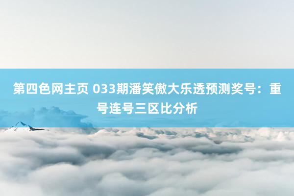第四色网主页 033期潘笑傲大乐透预测奖号：重号连号三区比分析