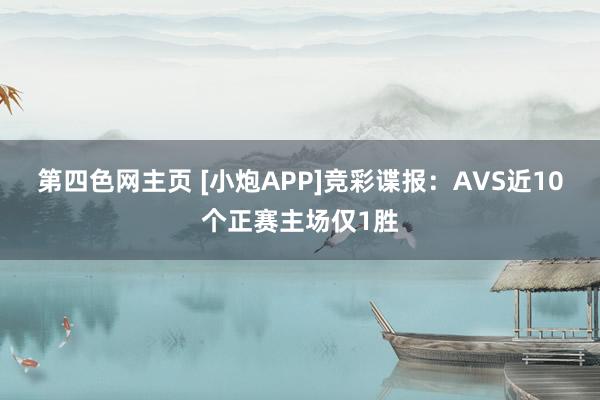 第四色网主页 [小炮APP]竞彩谍报：AVS近10个正赛主场仅1胜